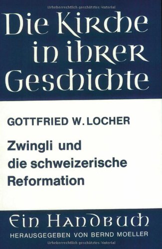 Zwingli und die schweizerische Reformation (Veroffentlichungen Des Max-planck-instituts Fur Geschichte)
